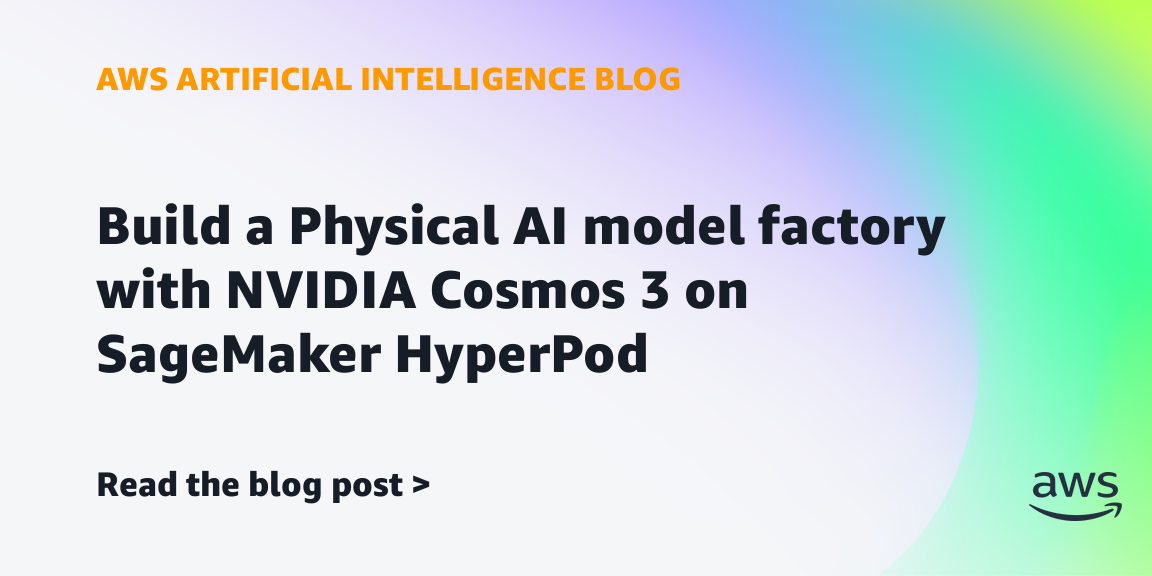 How NVIDIA Cosmos 3 and SageMaker HyperPod Power a Physical AI Model Factory