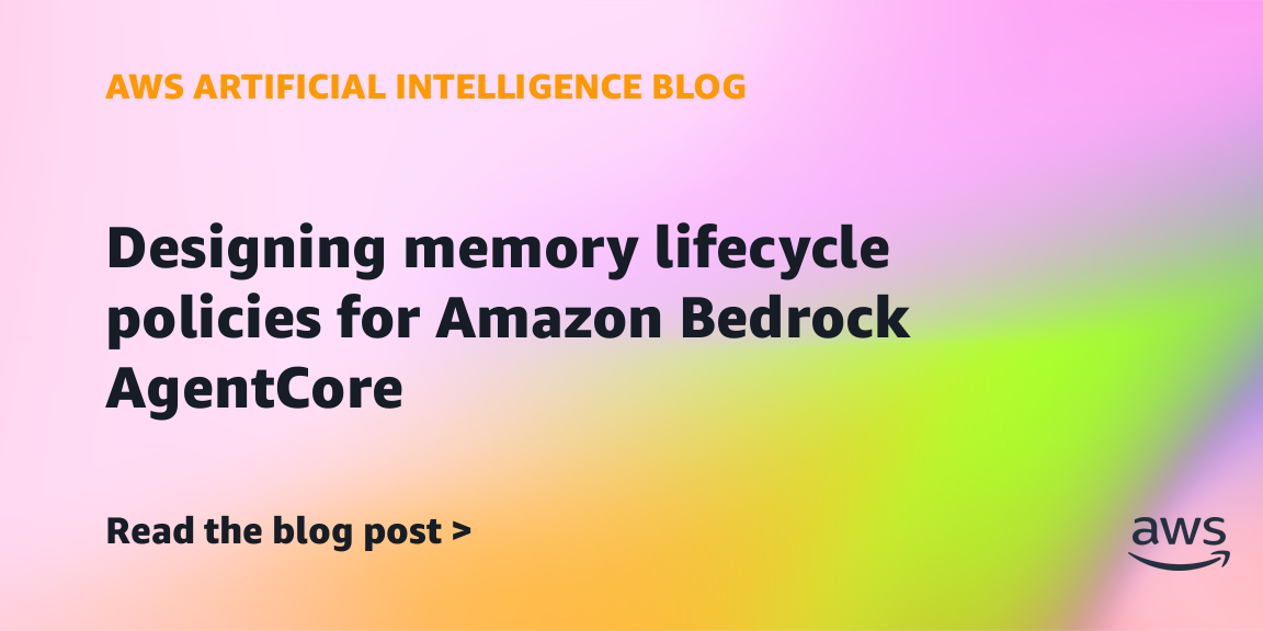 How AWS designed lifecycle policies for Amazon Bedrock AgentCore memory